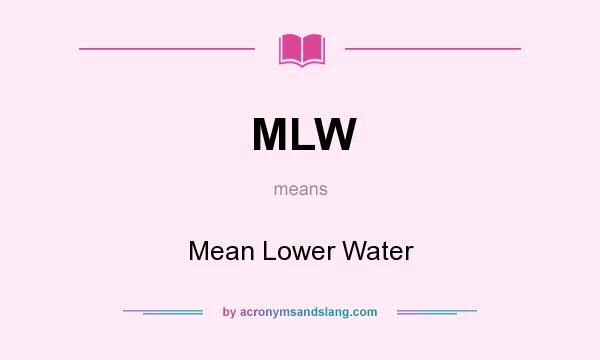 What does MLW mean? It stands for Mean Lower Water