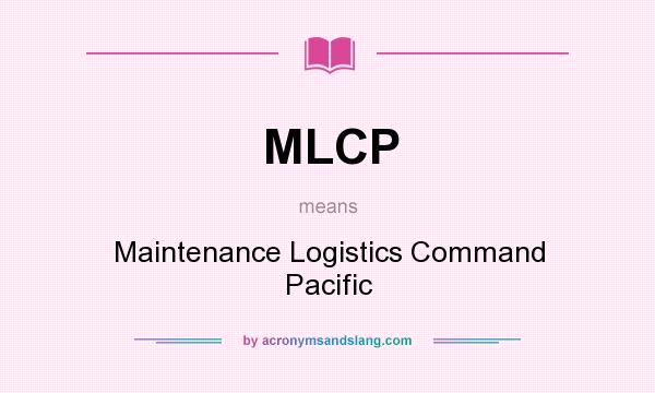 What does MLCP mean? It stands for Maintenance Logistics Command Pacific