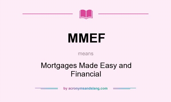 What does MMEF mean? It stands for Mortgages Made Easy and Financial