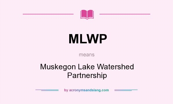 What does MLWP mean? It stands for Muskegon Lake Watershed Partnership
