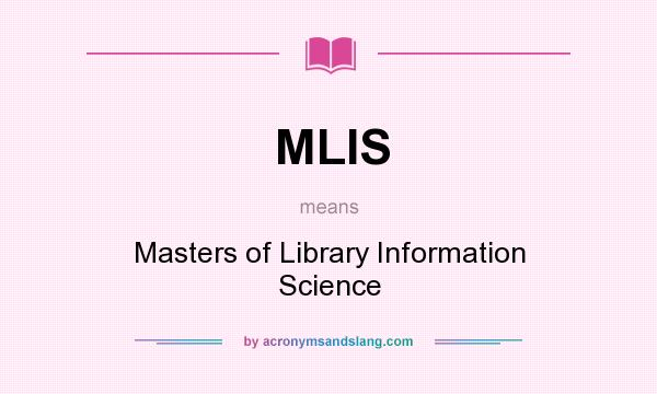 What does MLIS mean? It stands for Masters of Library Information Science