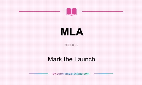 What does MLA mean? It stands for Mark the Launch