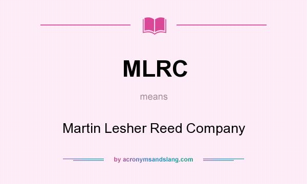What does MLRC mean? It stands for Martin Lesher Reed Company