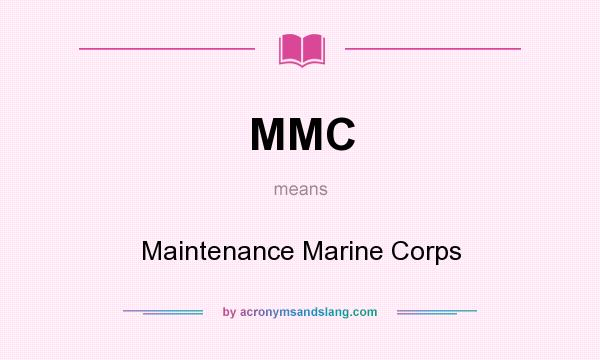 What does MMC mean? It stands for Maintenance Marine Corps