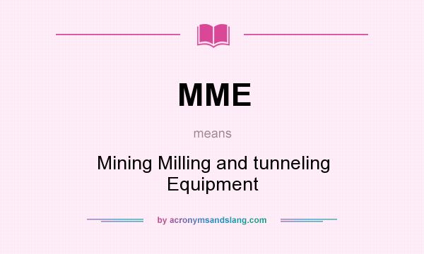 What does MME mean? It stands for Mining Milling and tunneling Equipment