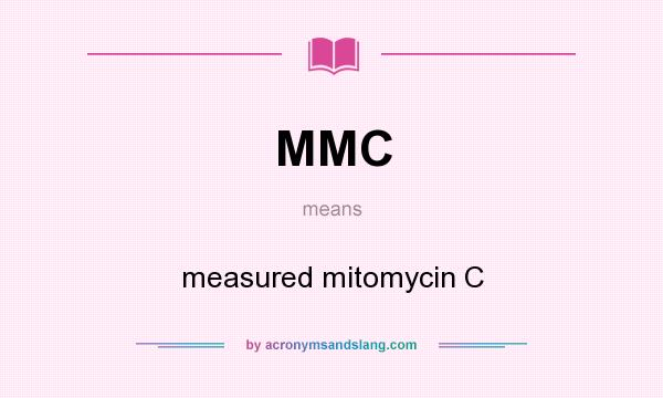 What does MMC mean? It stands for measured mitomycin C