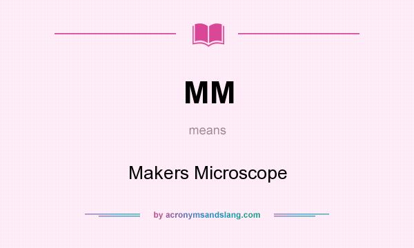 What does MM mean? It stands for Makers Microscope