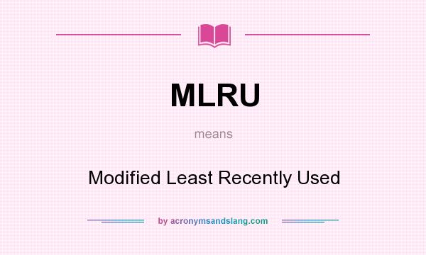 What does MLRU mean? It stands for Modified Least Recently Used