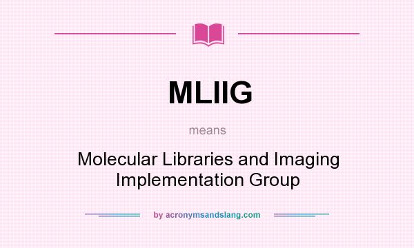What does MLIIG mean? It stands for Molecular Libraries and Imaging Implementation Group