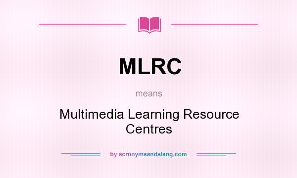 What does MLRC mean? It stands for Multimedia Learning Resource Centres