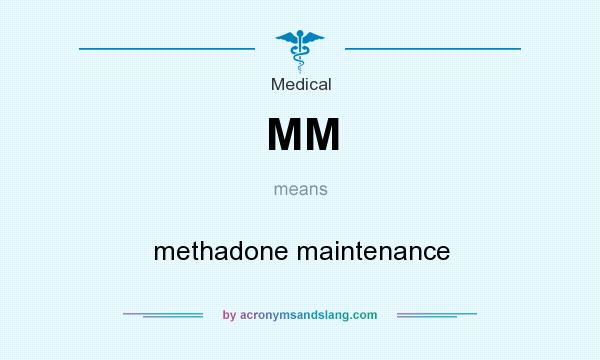 What does MM mean? It stands for methadone maintenance
