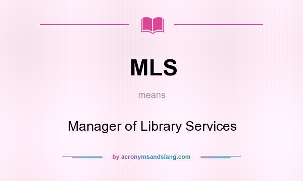 What does MLS mean? It stands for Manager of Library Services