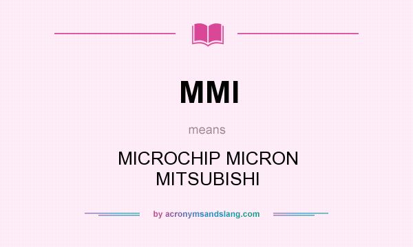 What does MMI mean? It stands for MICROCHIP MICRON MITSUBISHI
