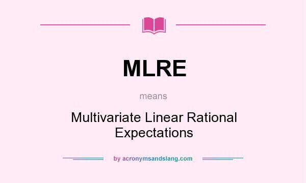 What does MLRE mean? It stands for Multivariate Linear Rational Expectations