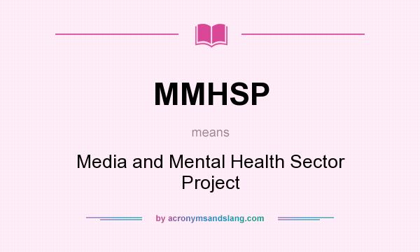 What does MMHSP mean? It stands for Media and Mental Health Sector Project