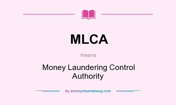 What does MLCA mean? It stands for Money Laundering Control Authority