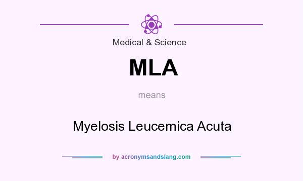 What does MLA mean? It stands for Myelosis Leucemica Acuta