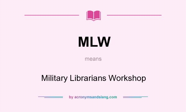 What does MLW mean? It stands for Military Librarians Workshop