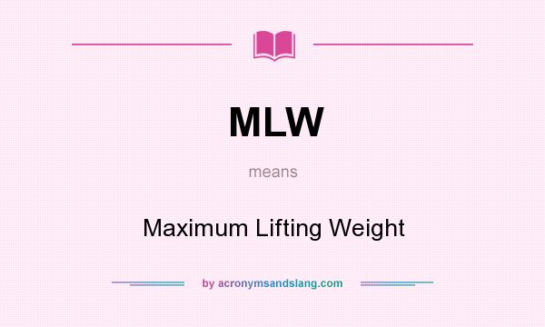 What does MLW mean? It stands for Maximum Lifting Weight