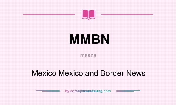 What does MMBN mean? It stands for Mexico Mexico and Border News