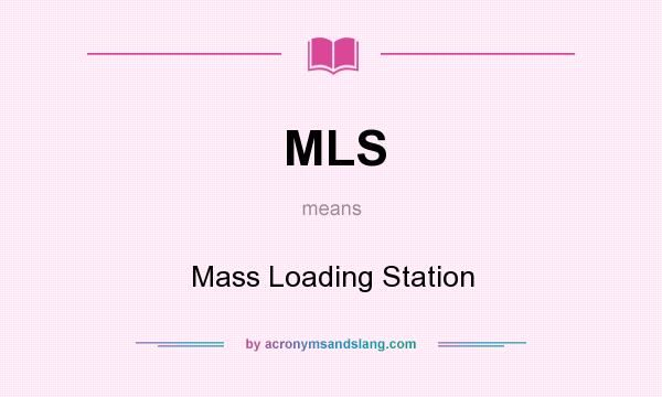 What does MLS mean? It stands for Mass Loading Station