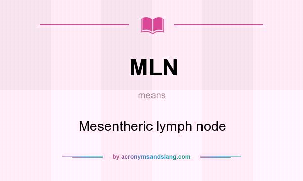 What does MLN mean? It stands for Mesentheric lymph node