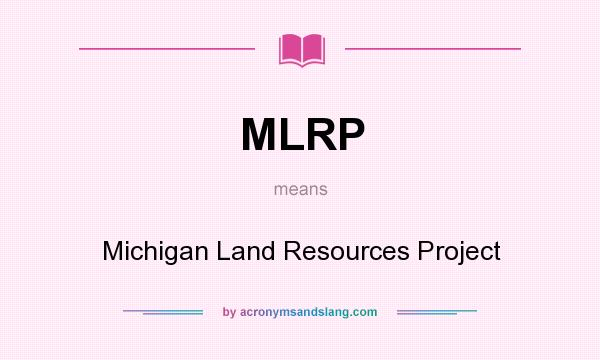 What does MLRP mean? It stands for Michigan Land Resources Project