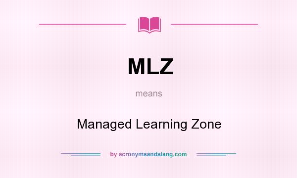 What does MLZ mean? It stands for Managed Learning Zone