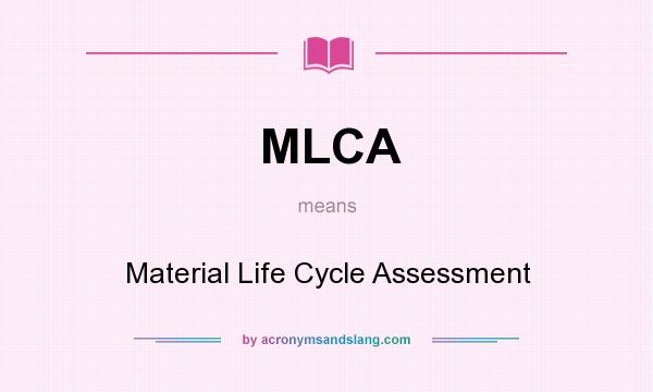 What does MLCA mean? It stands for Material Life Cycle Assessment