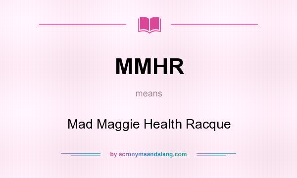 What does MMHR mean? It stands for Mad Maggie Health Racque