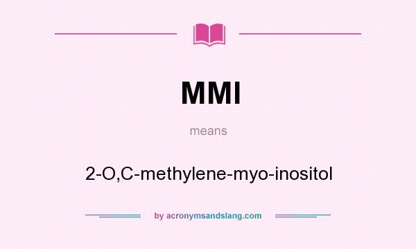 What does MMI mean? It stands for 2-O,C-methylene-myo-inositol