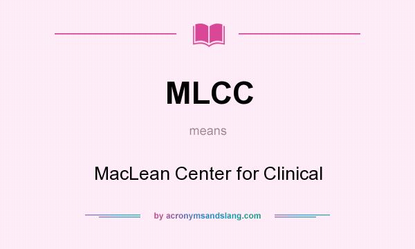 What does MLCC mean? It stands for MacLean Center for Clinical