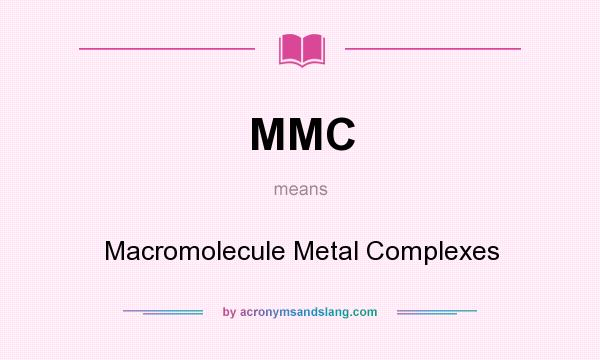 What does MMC mean? It stands for Macromolecule Metal Complexes
