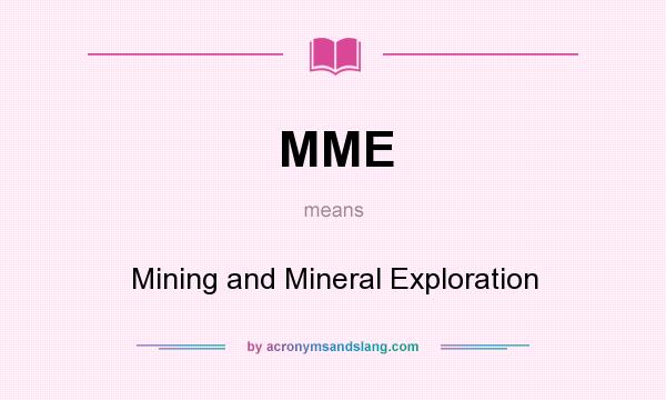 What does MME mean? It stands for Mining and Mineral Exploration