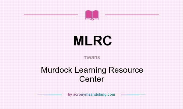 What does MLRC mean? It stands for Murdock Learning Resource Center