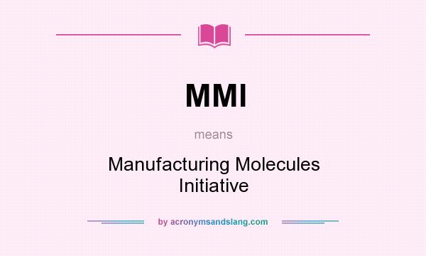 What does MMI mean? It stands for Manufacturing Molecules Initiative