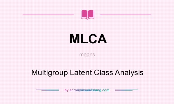 What does MLCA mean? It stands for Multigroup Latent Class Analysis