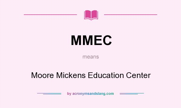 What does MMEC mean? It stands for Moore Mickens Education Center