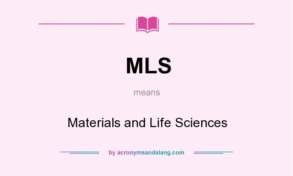 What does MLS mean? It stands for Materials and Life Sciences