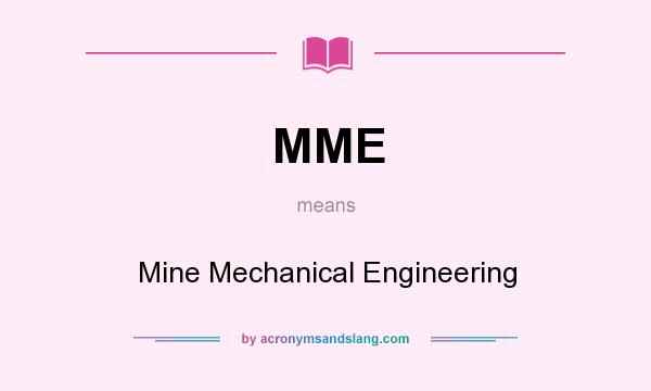 What does MME mean? It stands for Mine Mechanical Engineering