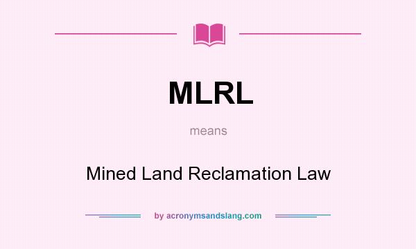 What does MLRL mean? It stands for Mined Land Reclamation Law