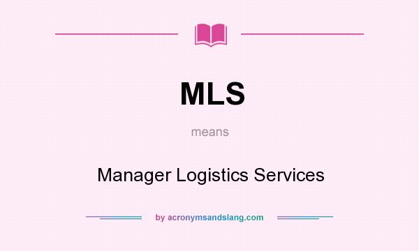What does MLS mean? It stands for Manager Logistics Services