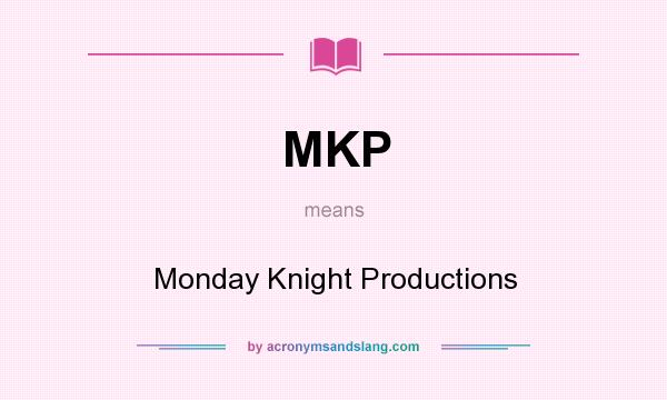 What does MKP mean? It stands for Monday Knight Productions