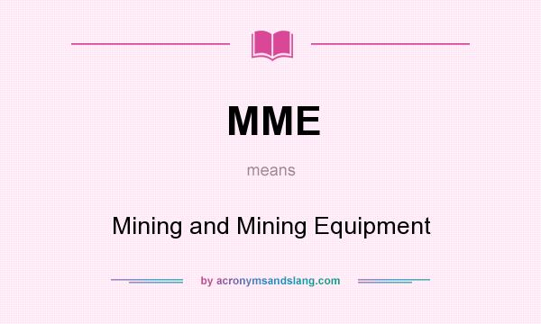 What does MME mean? It stands for Mining and Mining Equipment