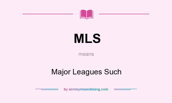 What does MLS mean? It stands for Major Leagues Such