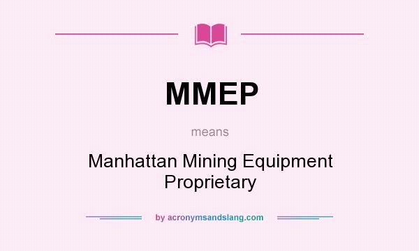 What does MMEP mean? It stands for Manhattan Mining Equipment Proprietary