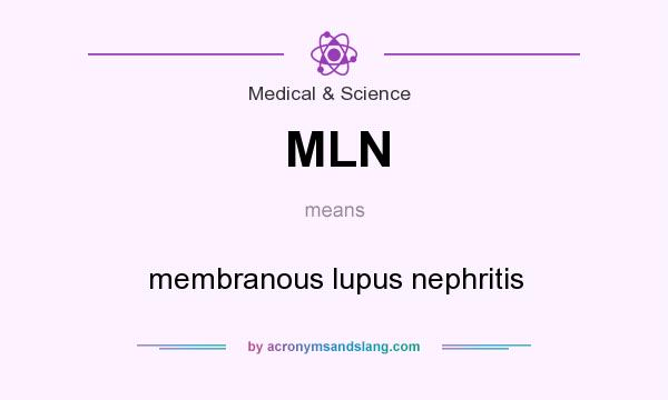 What does MLN mean? It stands for membranous lupus nephritis