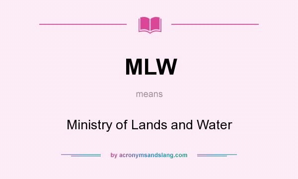 What does MLW mean? It stands for Ministry of Lands and Water