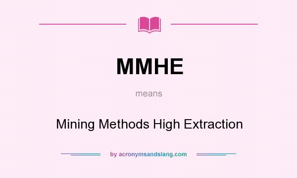 What does MMHE mean? It stands for Mining Methods High Extraction