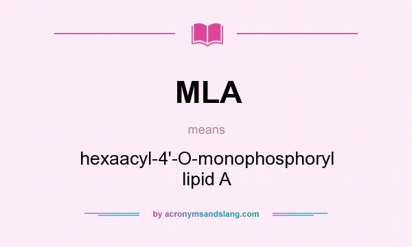 What does MLA mean? It stands for hexaacyl-4`-O-monophosphoryl lipid A